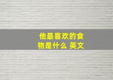 他最喜欢的食物是什么 英文